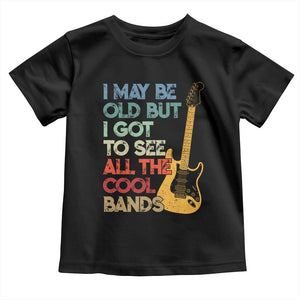 Funny I May Be Old But I Got To See All The Cool Bands Toddler T Shirt TS11 Black Print Your Wear