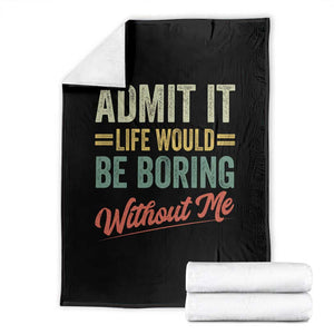Funny Admit It Life Would Be Boring Without Me Throw Blanket TS11 Black Print Your Wear
