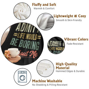 Funny Admit It Life Would Be Boring Without Me Throw Blanket TS11 Print Your Wear