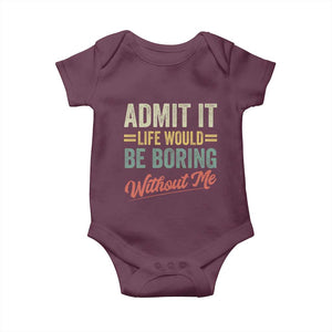 Funny Admit It Life Would Be Boring Without Me Baby Onesie TS11 Maroon Print Your Wear