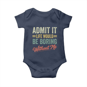 Funny Admit It Life Would Be Boring Without Me Baby Onesie TS11 Navy Print Your Wear