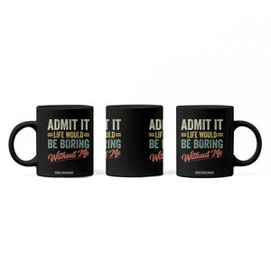 Funny Admit It Life Would Be Boring Without Me Coffee Mug TS11 Print Your Wear