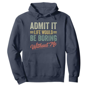Funny Admit It Life Would Be Boring Without Me Hoodie TS11 Navy Print Your Wear