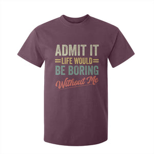 Funny Admit It Life Would Be Boring Without Me T Shirt For Kid TS11 Maroon Print Your Wear