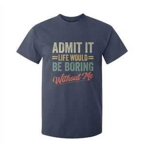Funny Admit It Life Would Be Boring Without Me T Shirt For Kid TS11 Navy Print Your Wear