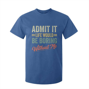 Funny Admit It Life Would Be Boring Without Me T Shirt For Kid TS11 Royal Blue Print Your Wear