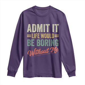 Funny Admit It Life Would Be Boring Without Me Long Sleeve Shirt TS11 Purple Print Your Wear