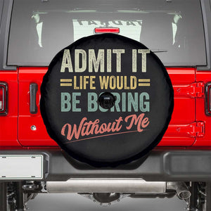 Funny Admit It Life Would Be Boring Without Me Spare Tire Cover TS11 Black Print Your Wear