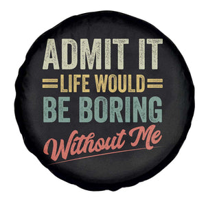 Funny Admit It Life Would Be Boring Without Me Spare Tire Cover TS11 Print Your Wear