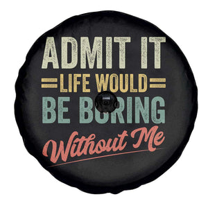 Funny Admit It Life Would Be Boring Without Me Spare Tire Cover TS11 Print Your Wear