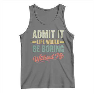Funny Admit It Life Would Be Boring Without Me Tank Top TS11 Black Heather Print Your Wear