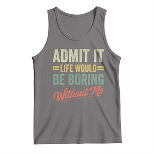 Funny Admit It Life Would Be Boring Without Me Tank Top TS11 Deep Heather Print Your Wear