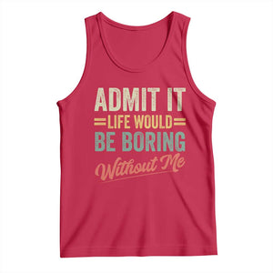 Funny Admit It Life Would Be Boring Without Me Tank Top TS11 Red Print Your Wear