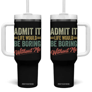 Funny Admit It Life Would Be Boring Without Me Tumbler With Handle TS11 One Size: 40 oz Black Print Your Wear