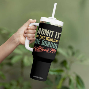 Funny Admit It Life Would Be Boring Without Me Tumbler With Handle TS11 Print Your Wear