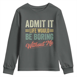 Funny Admit It Life Would Be Boring Without Me Youth Sweatshirt TS11 Dark Heather Print Your Wear