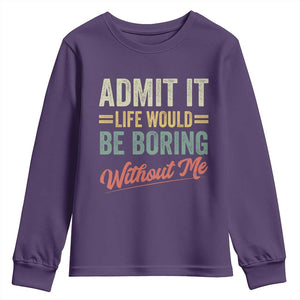 Funny Admit It Life Would Be Boring Without Me Youth Sweatshirt TS11 Purple Print Your Wear