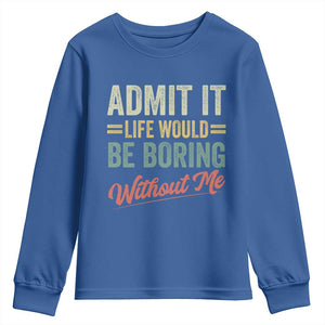 Funny Admit It Life Would Be Boring Without Me Youth Sweatshirt TS11 Royal Blue Print Your Wear