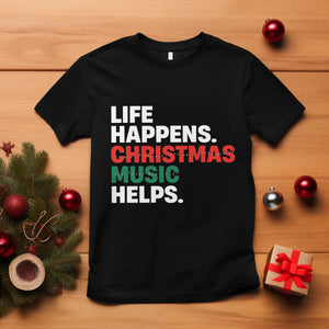 Funny Life Happens Christmas Music Helps T Shirt Xmas Songs Holiday Season TS11 Black Print Your Wear