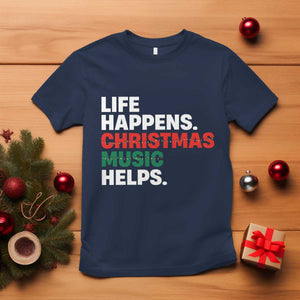 Funny Life Happens Christmas Music Helps T Shirt Xmas Songs Holiday Season TS11 Navy Print Your Wear