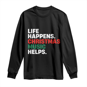 Funny Life Happens Christmas Music Helps Long Sleeve Shirt Xmas Songs Holiday Season TS11 Black Print Your Wear