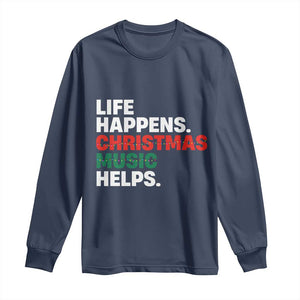 Funny Life Happens Christmas Music Helps Long Sleeve Shirt Xmas Songs Holiday Season TS11 Navy Print Your Wear