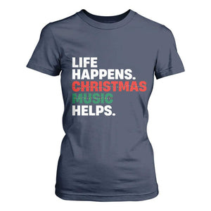 Funny Life Happens Christmas Music Helps T Shirt For Women Xmas Songs Holiday Season TS11 Navy Print Your Wear