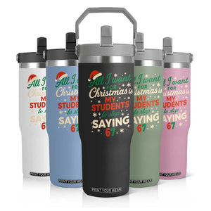 Funny All I Want For Christmas Is My Students To Stop Saying 67 Flip Straw Tumbler Teacher Christmas 67 Meme TS11 Print Your Wear