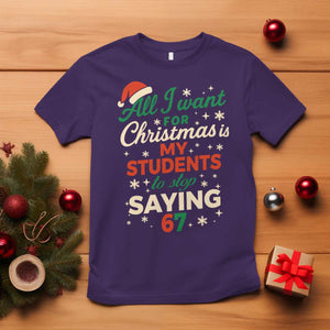 Funny All I Want For Christmas Is My Students To Stop Saying 67 T Shirt Teacher Christmas 67 Meme TS11 Purple Print Your Wear