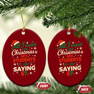 Funny All I Want For Christmas Is My Students To Stop Saying 67 Ceramic Ornament Teacher Christmas 67 Meme TS11 Print Your Wear