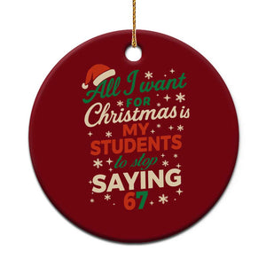 Funny All I Want For Christmas Is My Students To Stop Saying 67 Ceramic Ornament Teacher Christmas 67 Meme TS11 1pc Red Print Your Wear