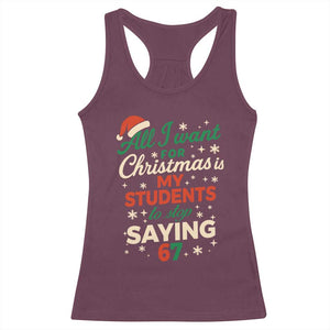 Funny All I Want For Christmas Is My Students To Stop Saying 67 Racerback Tank Top Teacher Christmas 67 Meme TS11 Maroon Print Your Wear