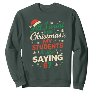 Funny All I Want For Christmas Is My Students To Stop Saying 67 Sweatshirt Teacher Christmas 67 Meme TS11 Dark Forest Green Print Your Wear