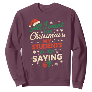 Funny All I Want For Christmas Is My Students To Stop Saying 67 Sweatshirt Teacher Christmas 67 Meme TS11 Maroon Print Your Wear