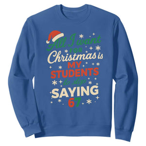 Funny All I Want For Christmas Is My Students To Stop Saying 67 Sweatshirt Teacher Christmas 67 Meme TS11 Royal Blue Print Your Wear
