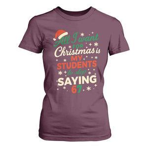 Funny All I Want For Christmas Is My Students To Stop Saying 67 T Shirt For Women Teacher Christmas 67 Meme TS11 Maroon Print Your Wear
