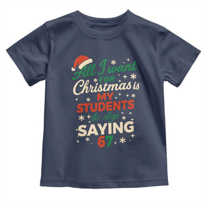 Funny All I Want For Christmas Is My Students To Stop Saying 67 Toddler T Shirt Teacher Christmas 67 Meme TS11 Navy Print Your Wear