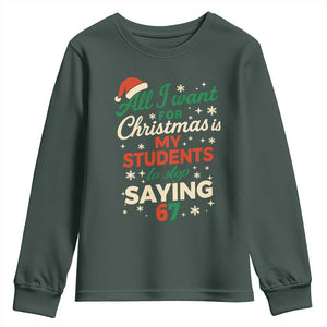 Funny All I Want For Christmas Is My Students To Stop Saying 67 Youth Sweatshirt Teacher Christmas 67 Meme TS11 Dark Forest Green Print Your Wear