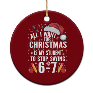 Funny 67 Teacher Christmas Ceramic Ornament All I Want For Christmas Is My Student To Stop Saying 67 TS11 1pc Red Print Your Wear