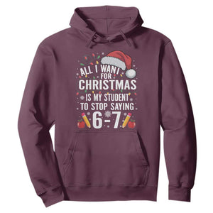 Funny 67 Teacher Christmas Hoodie All I Want For Christmas Is My Student To Stop Saying 67 TS11 Maroon Print Your Wear