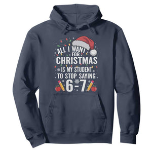 Funny 67 Teacher Christmas Hoodie All I Want For Christmas Is My Student To Stop Saying 67 TS11 Navy Print Your Wear