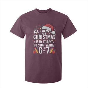 Funny 67 Teacher Christmas T Shirt For Kid All I Want For Christmas Is My Student To Stop Saying 67 TS11 Maroon Print Your Wear