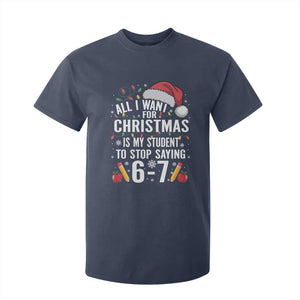 Funny 67 Teacher Christmas T Shirt For Kid All I Want For Christmas Is My Student To Stop Saying 67 TS11 Navy Print Your Wear
