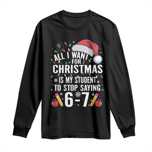 Funny 67 Teacher Christmas Long Sleeve Shirt All I Want For Christmas Is My Student To Stop Saying 67 TS11 Black Print Your Wear
