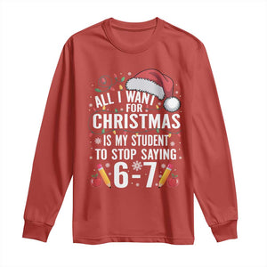 Funny 67 Teacher Christmas Long Sleeve Shirt All I Want For Christmas Is My Student To Stop Saying 67 TS11 Red Print Your Wear