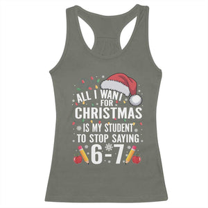Funny 67 Teacher Christmas Racerback Tank Top All I Want For Christmas Is My Student To Stop Saying 67 TS11 Military Green Print Your Wear