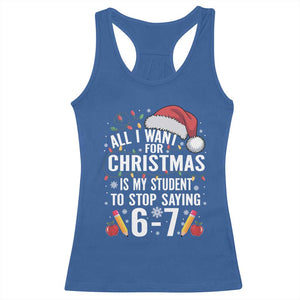 Funny 67 Teacher Christmas Racerback Tank Top All I Want For Christmas Is My Student To Stop Saying 67 TS11 Royal Blue Print Your Wear