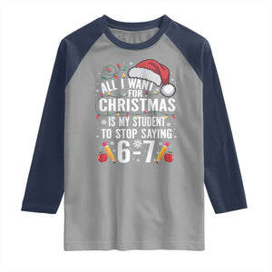 Funny 67 Teacher Christmas Raglan Shirt All I Want For Christmas Is My Student To Stop Saying 67 TS11 Sport Gray Navy Print Your Wear