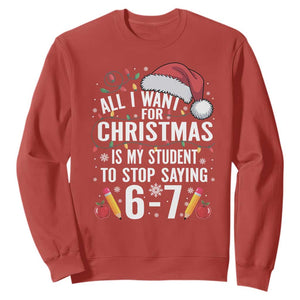 Funny 67 Teacher Christmas Sweatshirt All I Want For Christmas Is My Student To Stop Saying 67 TS11 Red Print Your Wear