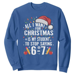 Funny 67 Teacher Christmas Sweatshirt All I Want For Christmas Is My Student To Stop Saying 67 TS11 Royal Blue Print Your Wear